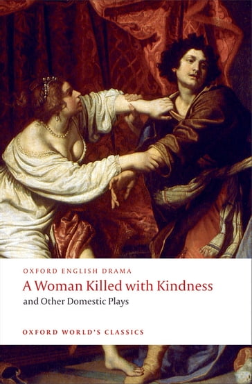 A Woman Killed with Kindness and Other Domestic Plays - John Ford - Thomas Dekker - Thomas Heywood - William Rowley