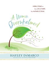 A Woman Overwhelmed - Women s Bible Study Participant Workbook
