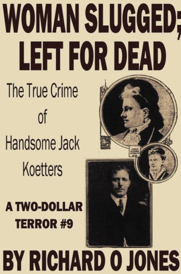Woman Slugged; Left for Dead: The True Crime of Handsome Jack Koetters - Richard O Jones