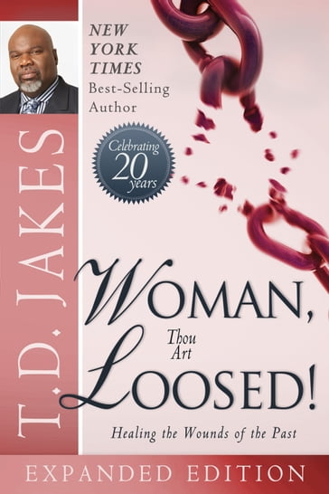 Woman Thou Art Loosed! 20th Anniversary Expanded Edition: Healing the Wounds of the Past - T. D. Jakes