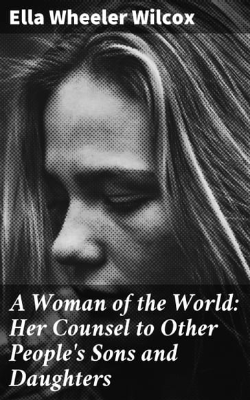 A Woman of the World: Her Counsel to Other People's Sons and Daughters - Ella Wheeler Wilcox