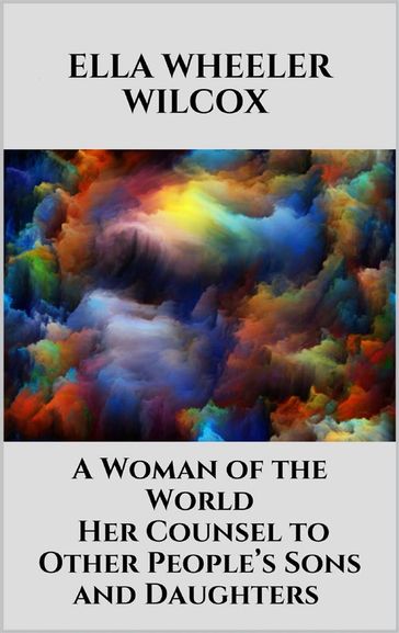A Woman of the World - Her Counsel to Other People's Sons and Daughters - Ella Wheeler Wilcox