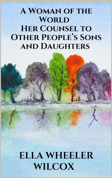 A Woman of the World - Her Counsel to Other People's Sons and Daughters - Ella Wheeler Wilcox