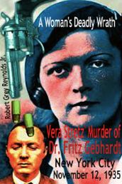 A Woman s Deadly Wrath Vera Stretz  Murder Of Dr. Fritz Gebhardt New York City November 12, 1935