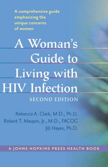 A Woman's Guide to Living with HIV Infection - PhD Jill Hayes - MD PhD Rebecca A. Clark - MD FACOG Robert T. Maupin Jr.