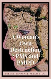 A Woman s Own Destruction: PMS and PMDD