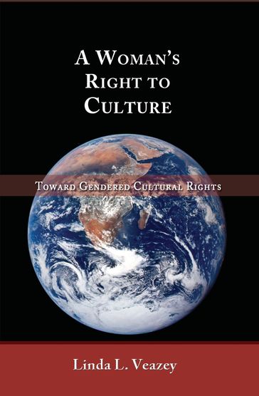 A Woman's Right to Culture: Toward Gendered Cultural Rights - Linda L. Veazey