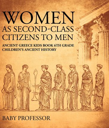 Women As Second-Class Citizens to Men - Ancient Greece Kids Book 6th Grade   Children's Ancient History - Baby Professor