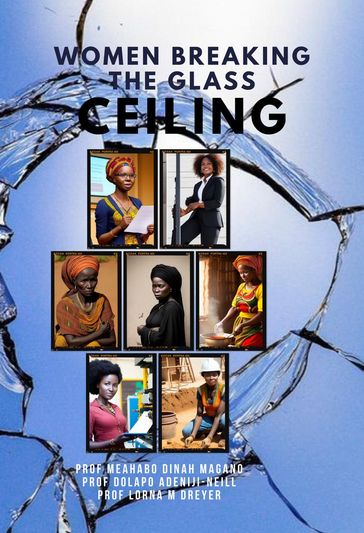 Women Breaking The Glass Ceiling - Meahabo Magano - Prof Lorna M. Dreyer - Prof. Dolapo Adeniji-Neil
