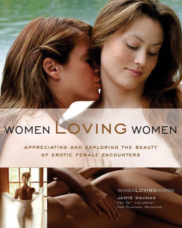 Women Loving Women: Appreciating and Exploring the Beauty of Erotic Female Encounters - Jamye Waxman