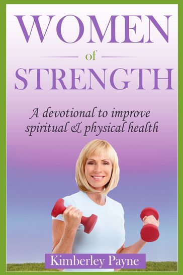 Women Of Strength: A Devotional to Improve Spiritual & Physical Health - Kimberley Payne