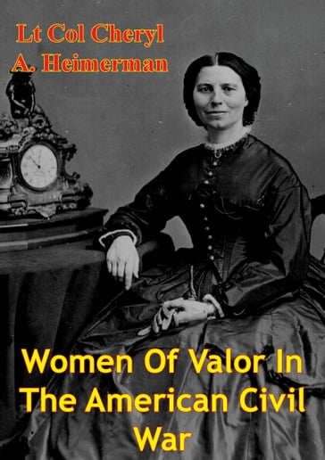 Women Of Valor In The American Civil War - Lt Col Cheryl A. Heimerman USAF