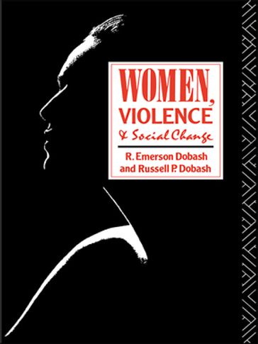 Women, Violence and Social Change - R. Emerson Dobash - Russell P. Dobash