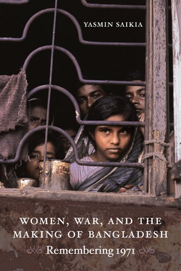 Women, War, and the Making of Bangladesh - Yasmin Saikia