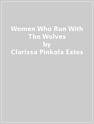 Women Who Run With The Wolves - Clarissa Pinkola Estes