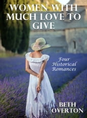 Women With Much Love To Give: Four Historical Romances