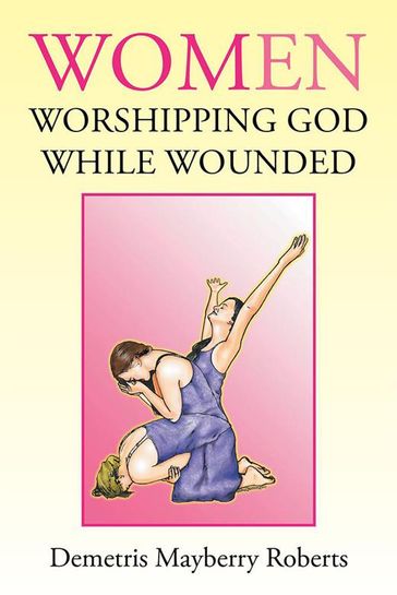 Women Worshipping God While Wounded - Demetris Mayberry Roberts