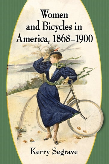 Women and Bicycles in America, 1868-1900 - Kerry Segrave