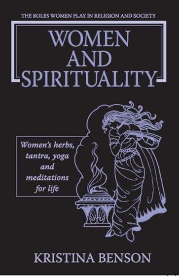 Women and Spirituality: The Roles Women Play in Religion and Society - Kristina Benson