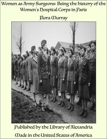 Women as Army Surgeons: Being the history of the Women's Hospital Corps in Paris - Flora Murray