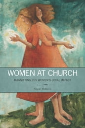 Women at Church: Magnifying LDS Women s Local Impact