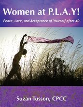 Women at P.L.A.Y! Peace, Love, and Acceptance of Yourself after 40