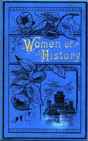 Women of History: Selected from the Writings of Standard Authors