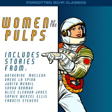 Women of the Pulps - Alice Eleanor Jones - Francis Stevens - Judith Merril - Sonya Dorman - Sophie Wenzel Ellis - Katherine MacLean - Greye La Spina