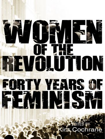 Women of the Revolution: Forty years of feminism - Kira Cochrane