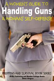 A Women s Guide to Handling Guns: A Woman s Self-Defense
