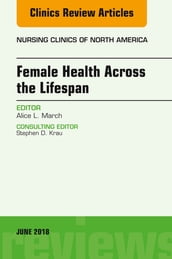 Women s Health Across the Lifespan, An Issue of Nursing Clinics