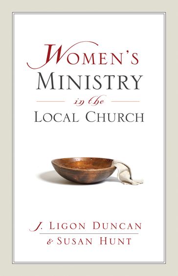 Women's Ministry in the Local Church - Susan Hunt - Ligon Duncan