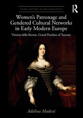 Women s Patronage and Gendered Cultural Networks in Early Modern Europe