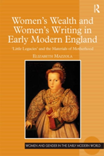 Women's Wealth and Women's Writing in Early Modern England - Elizabeth Mazzola