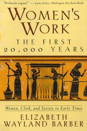 Women s Work: The First 20,000 Years Women, Cloth, and Society in Early Times