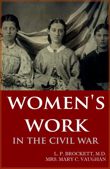 Women's Work in the Civil War (Abridged, Annotated) - Dr. L.P. Brockett - Mrs. Mary C. Vaughn