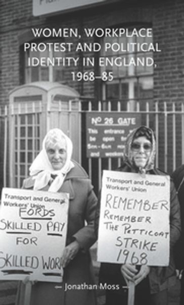 Women, workplace protest and political identity in England, 196885 - Jonathan Moss - Lynn Abrams
