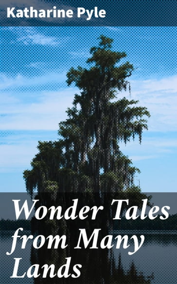 Wonder Tales from Many Lands - Katharine Pyle