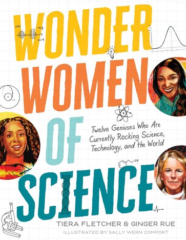 Wonder Women of Science: Twelve Geniuses Who Are Currently Rocking Science, Technology, and the World - Ginger Rue - Tiera Fletcher