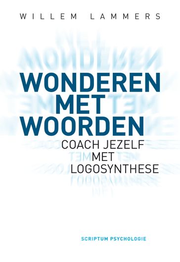 Wonderen met woorden: Coach jezelf met logosynthese - Willem Lammers