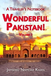 Wonderful Pakistan! A Traveler s Notebook, Volume 1