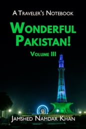 Wonderful Pakistan! A Traveler s Notebook, Volume 3