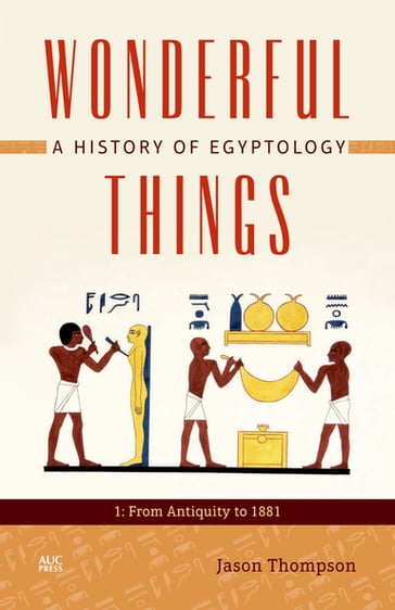 Wonderful Things: A History of Egyptology, Volume 1 - Jason Thompson