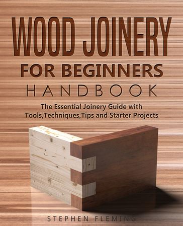 Wood Joinery for Beginners Handbook - Stephen Fleming