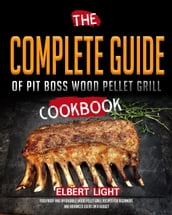 Wood Pellet Smoker and Grill Cookbook, 200 Healthy & Easy Wood Pellet Grill Recipes For Smart People