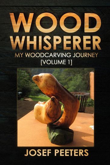 Wood Whisperer: My Woodcarving Journey - Josef Peeters