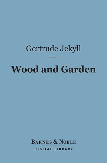 Wood and Garden (Barnes & Noble Digital Library) - Gertrude Jekyll