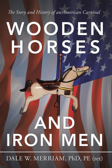 Wooden Horses and Iron Men - Dale W. Merriam PhD PE