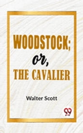 Woodstock; Or, The Cavalier