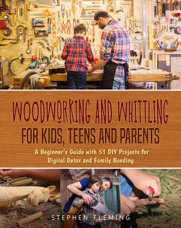 Woodworking and Whittling for Kids, Teens and Parents - Stephen Fleming